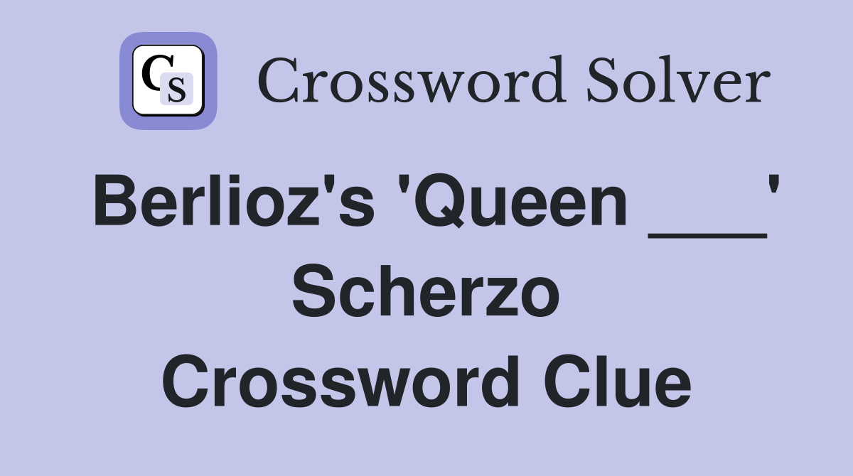 Berlioz's 'Queen ___' Scherzo Crossword Clue