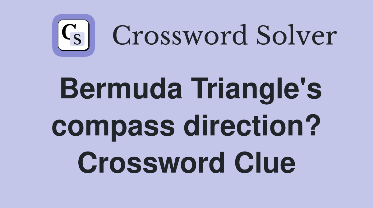Bermuda Triangle's compass direction? Crossword Clue