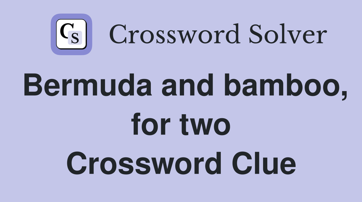 Bermuda and bamboo, for two Crossword Clue