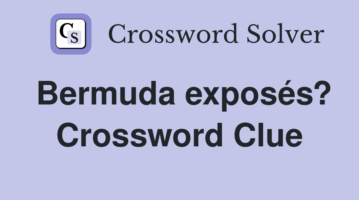 Bermuda exposés? Crossword Clue