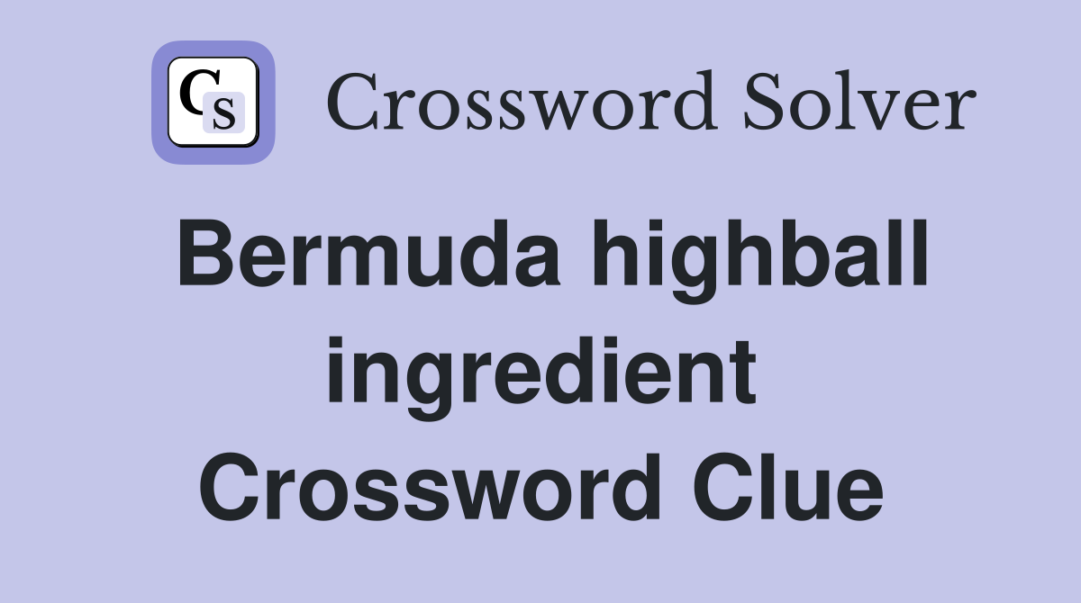 Bermuda highball ingredient Crossword Clue