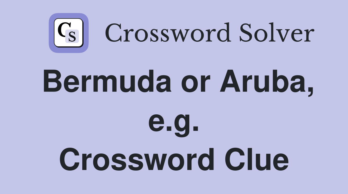 Bermuda or Aruba, e.g. Crossword Clue