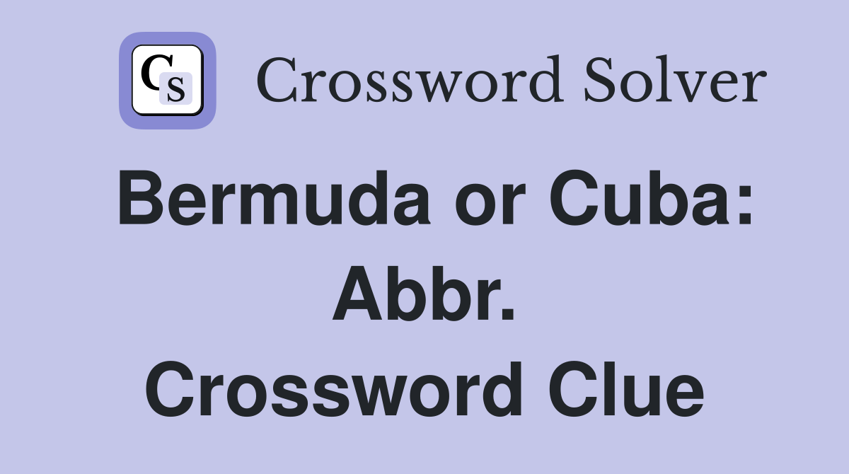 Bermuda or Cuba: Abbr. Crossword Clue