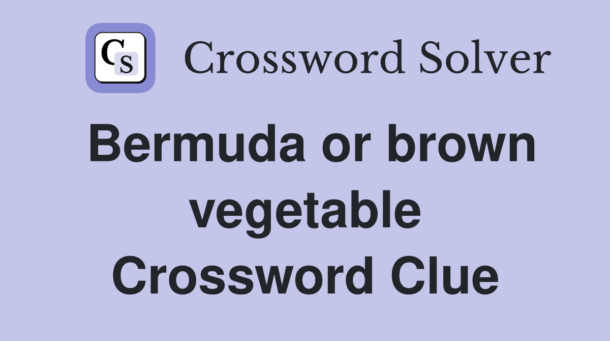 Bermuda or brown vegetable Crossword Clue