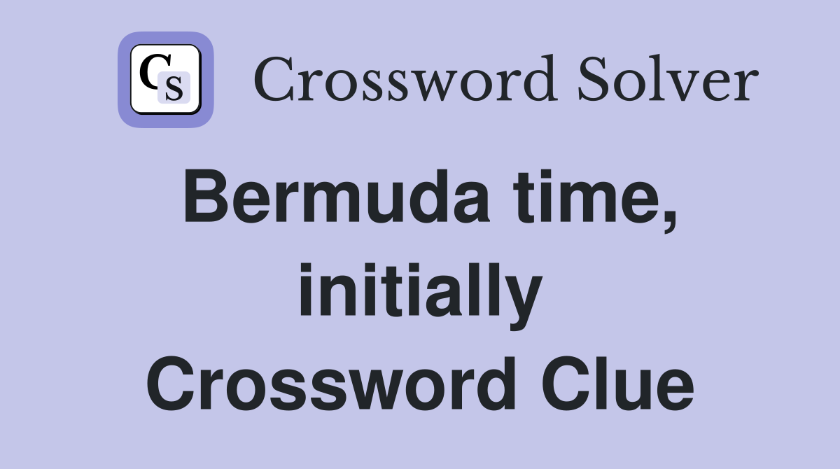 Bermuda time, initially Crossword Clue