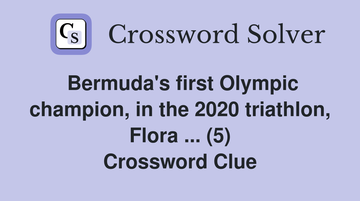 Bermuda's first Olympic champion, in the 2020 triathlon, Flora ... (5) Crossword Clue