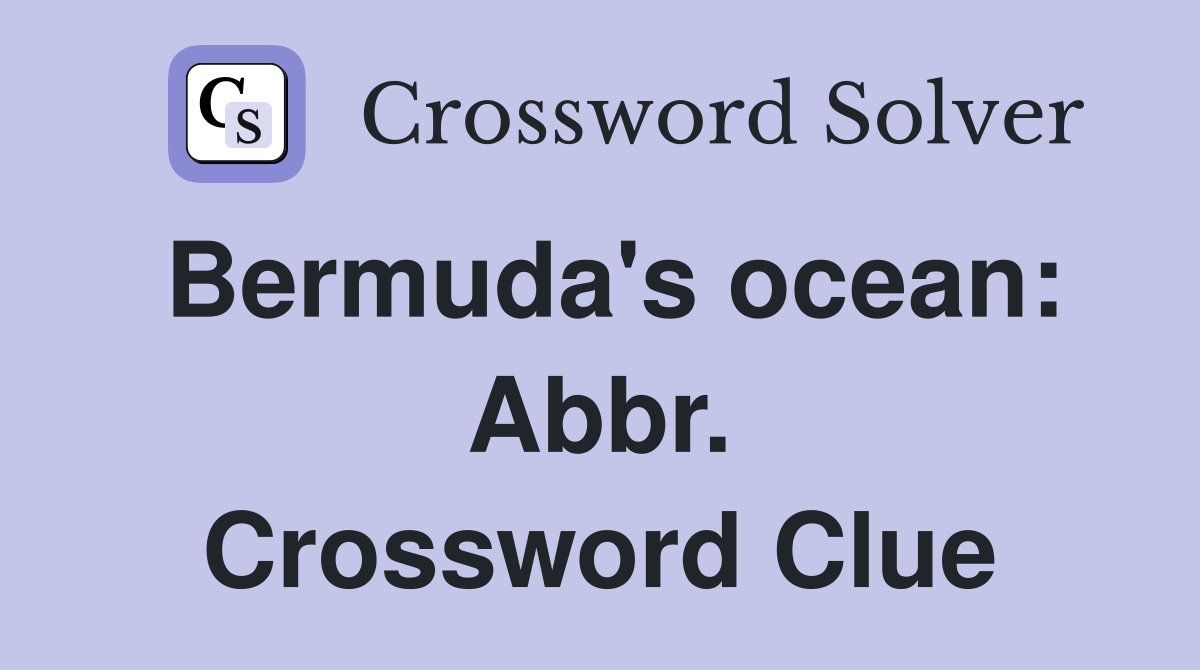 Bermuda's ocean: Abbr. Crossword Clue