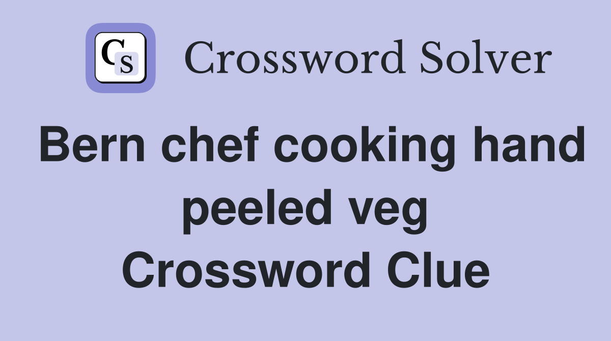 Bern chef cooking hand peeled veg Crossword Clue