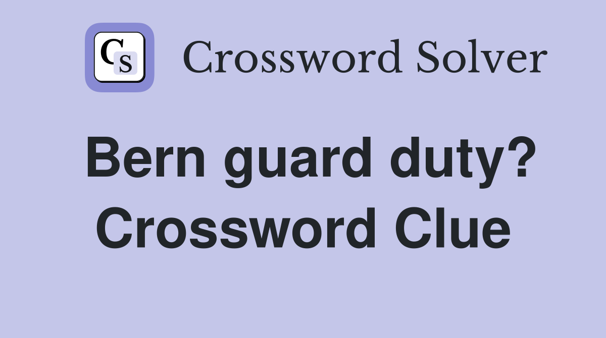 Bern guard duty? Crossword Clue