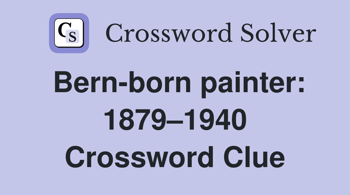 Bern-born painter: 1879–1940 Crossword Clue