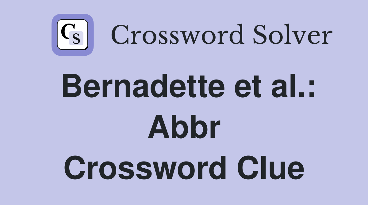 Bernadette et al.: Abbr Crossword Clue