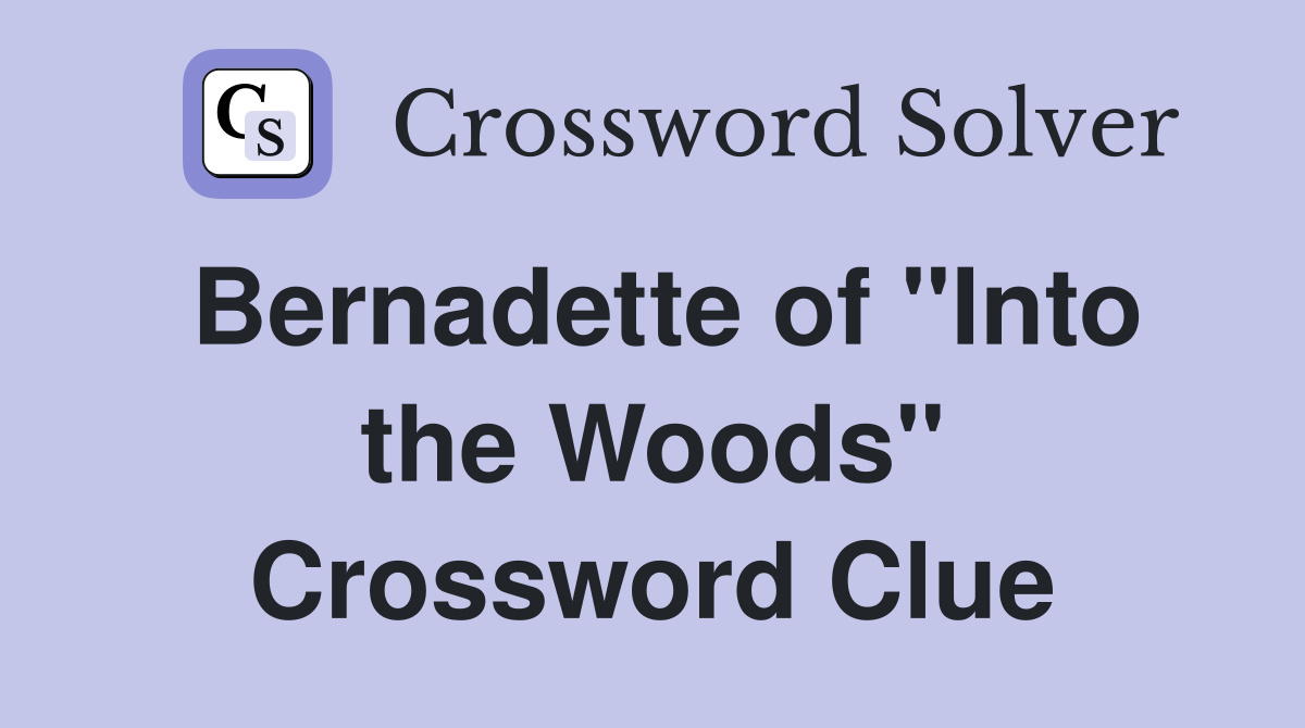 Bernadette of "Into the Woods" Crossword Clue