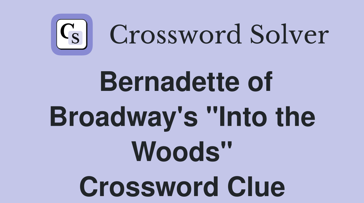 Bernadette of Broadway's "Into the Woods" Crossword Clue