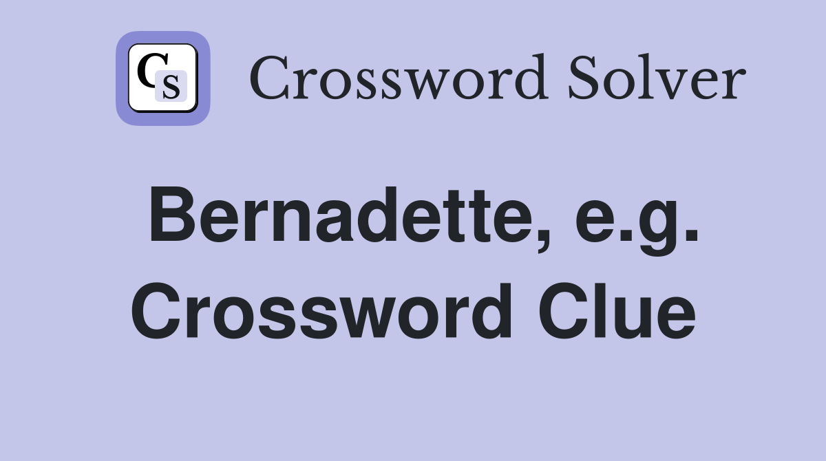 Bernadette, e.g. Crossword Clue