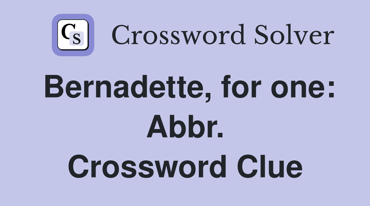Bernadette, for one: Abbr. Crossword Clue