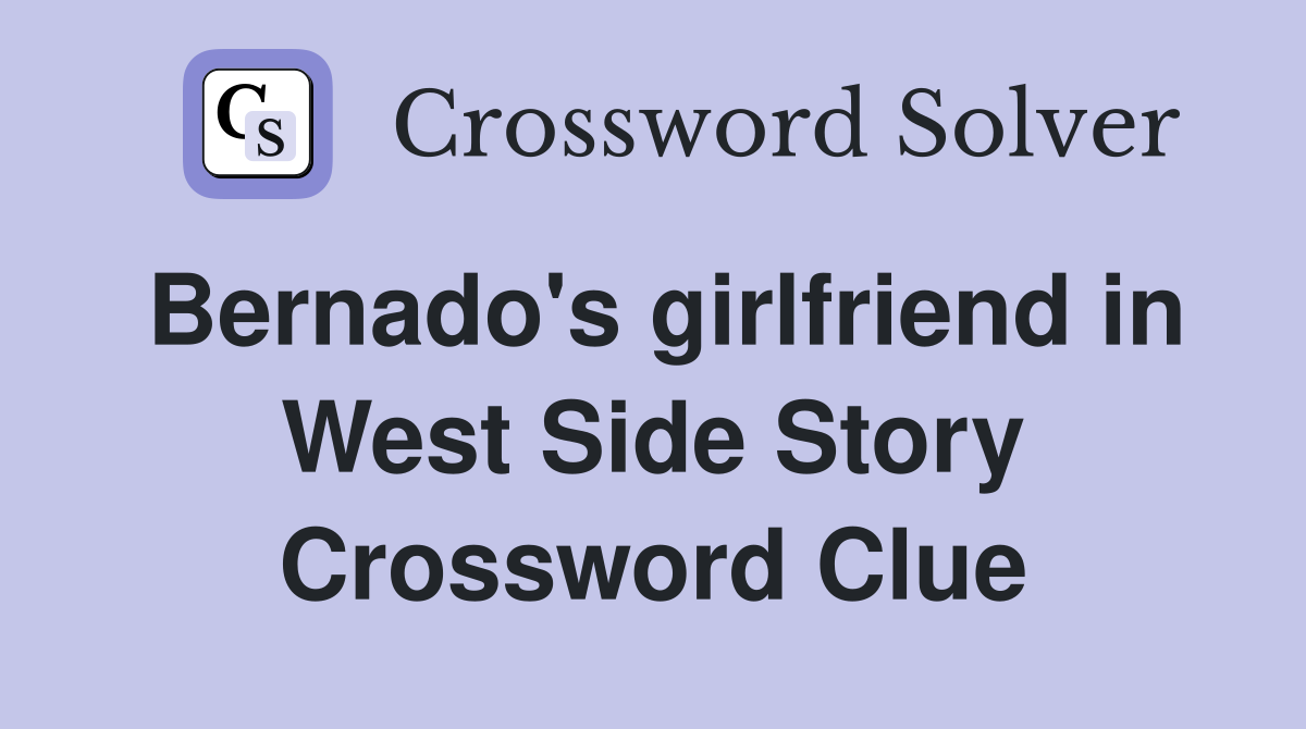Bernado's girlfriend in West Side Story Crossword Clue