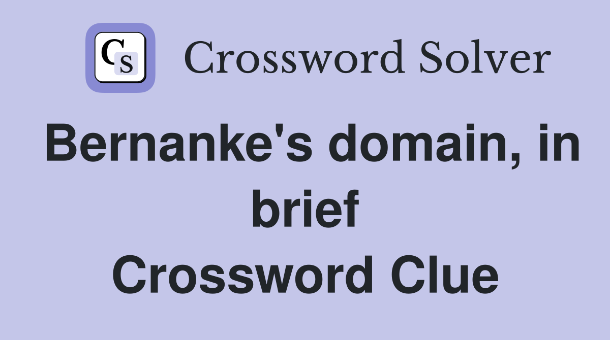 Bernanke's domain, in brief Crossword Clue