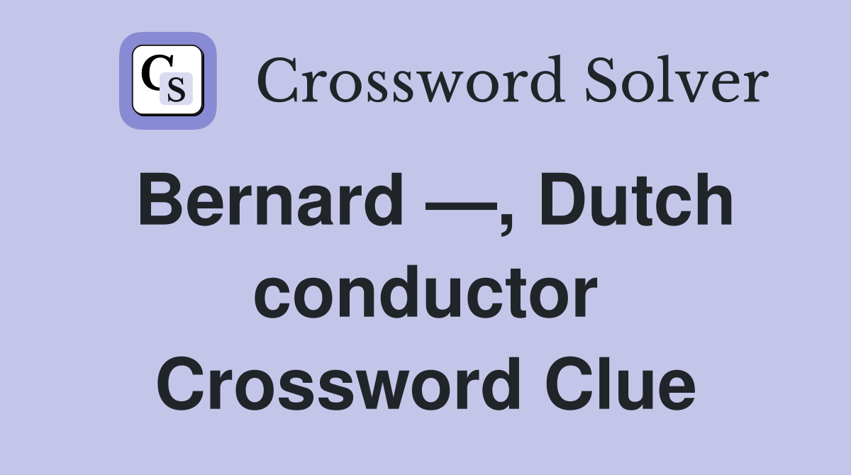 Bernard —, Dutch conductor Crossword Clue