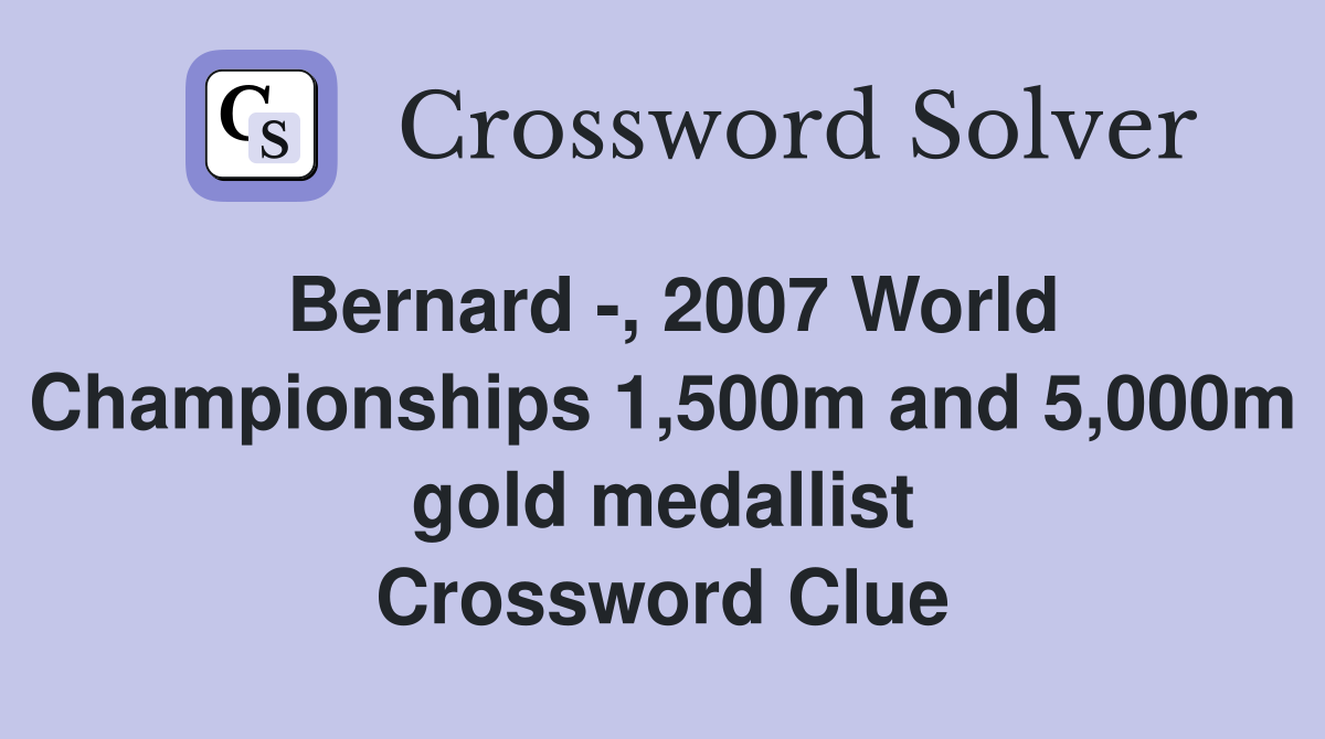 Bernard -, 2007 World Championships 1,500m and 5,000m gold medallist Crossword Clue