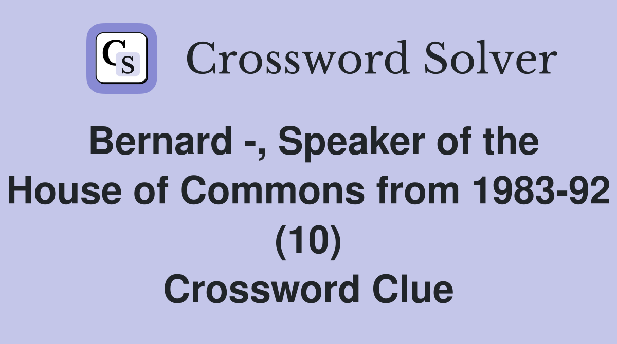 Bernard -, Speaker of the House of Commons from 1983-92 (10) Crossword Clue