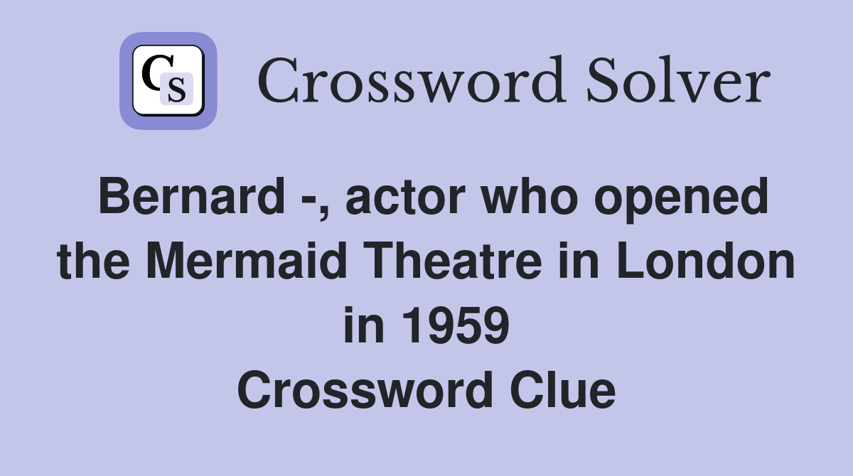 Bernard -, actor who opened the Mermaid Theatre in London in 1959 Crossword Clue