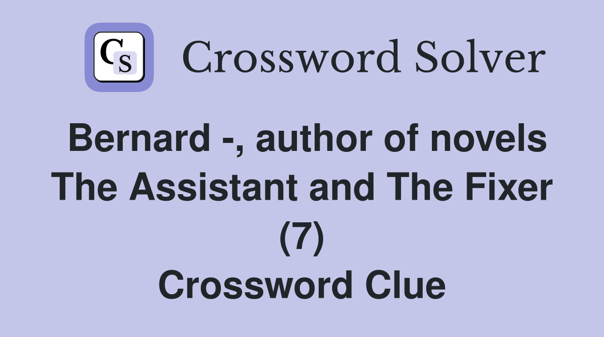 Bernard -, author of novels The Assistant and The Fixer (7) Crossword Clue