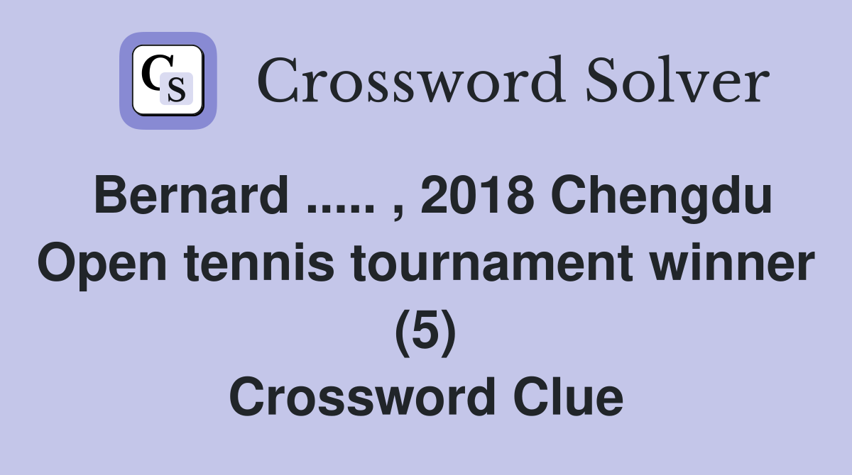 Bernard ..... , 2018 Chengdu Open tennis tournament winner (5) Crossword Clue