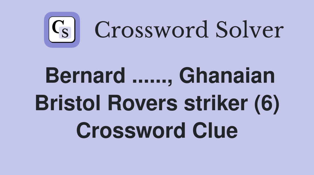 Bernard ......, Ghanaian Bristol Rovers striker (6) Crossword Clue