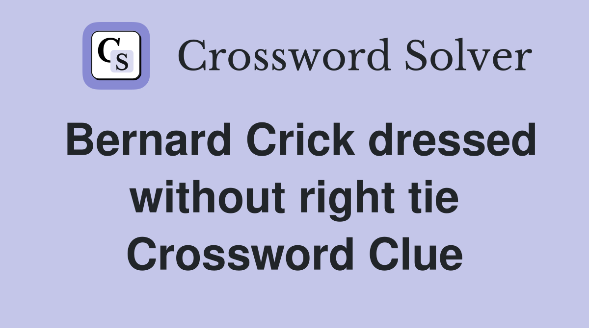 Bernard Crick dressed without right tie Crossword Clue