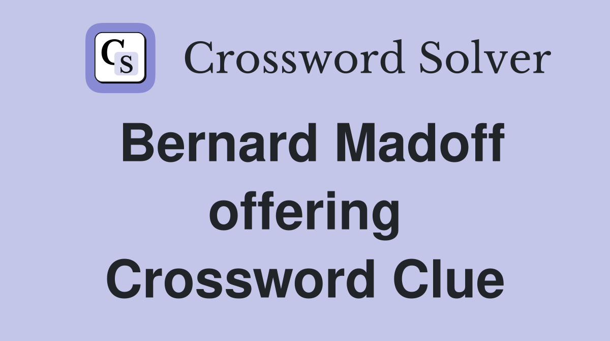 Bernard Madoff offering Crossword Clue