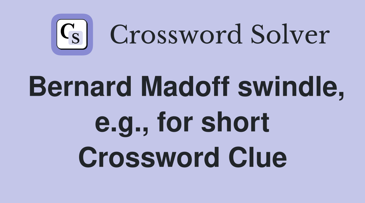 Bernard Madoff swindle, e.g., for short Crossword Clue