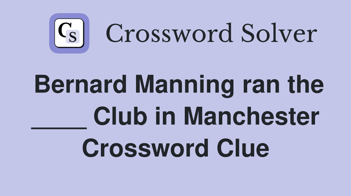 Bernard Manning ran the ____ Club in Manchester Crossword Clue