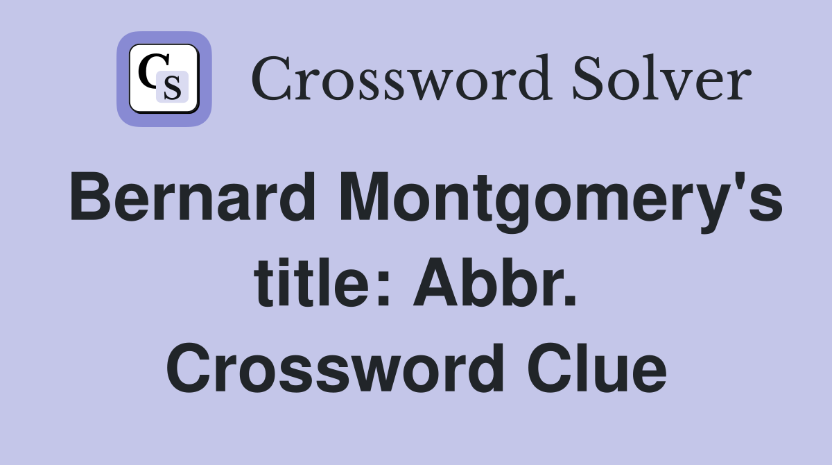 Bernard Montgomery's title: Abbr. Crossword Clue