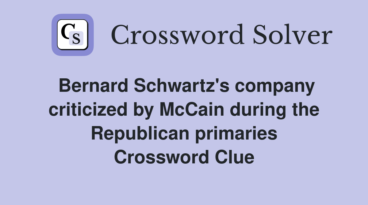 Bernard Schwartz's company criticized by McCain during the Republican primaries Crossword Clue