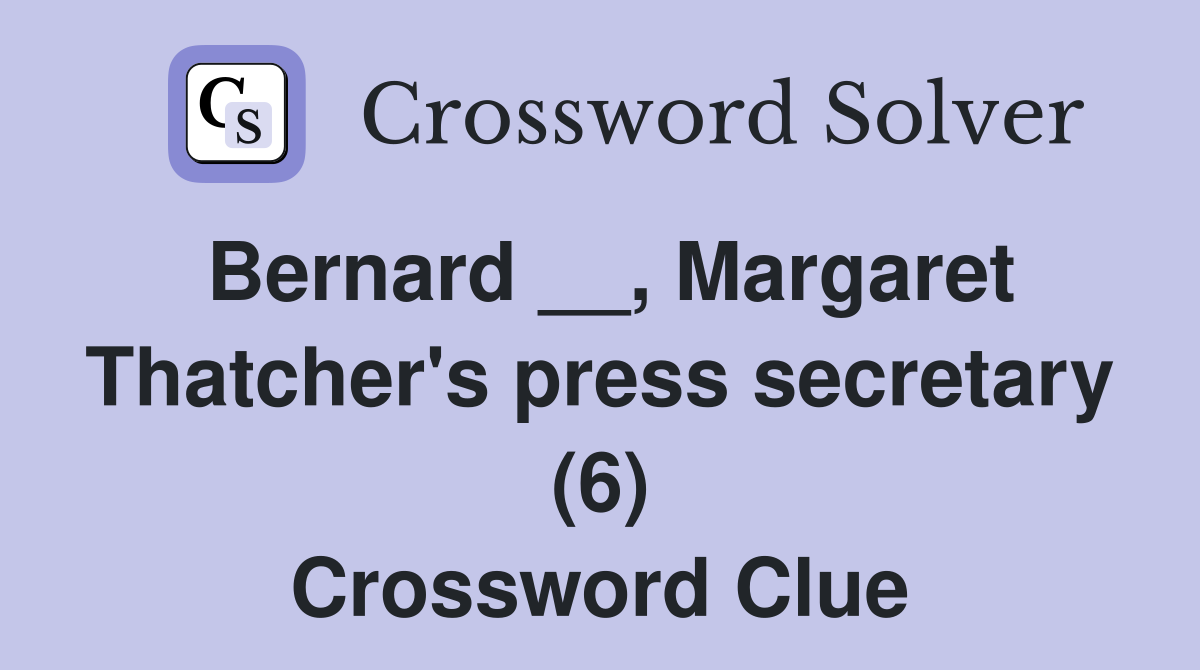 Bernard __, Margaret Thatcher's press secretary (6) Crossword Clue
