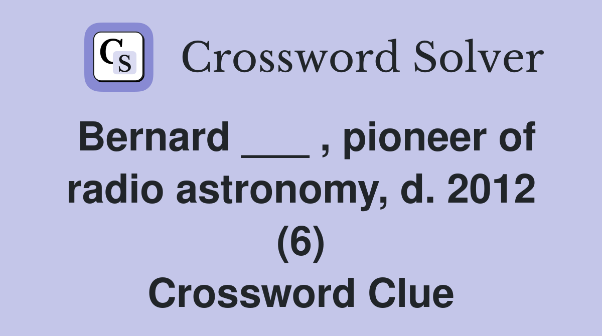 Bernard ___ , pioneer of radio astronomy, d. 2012 (6) Crossword Clue