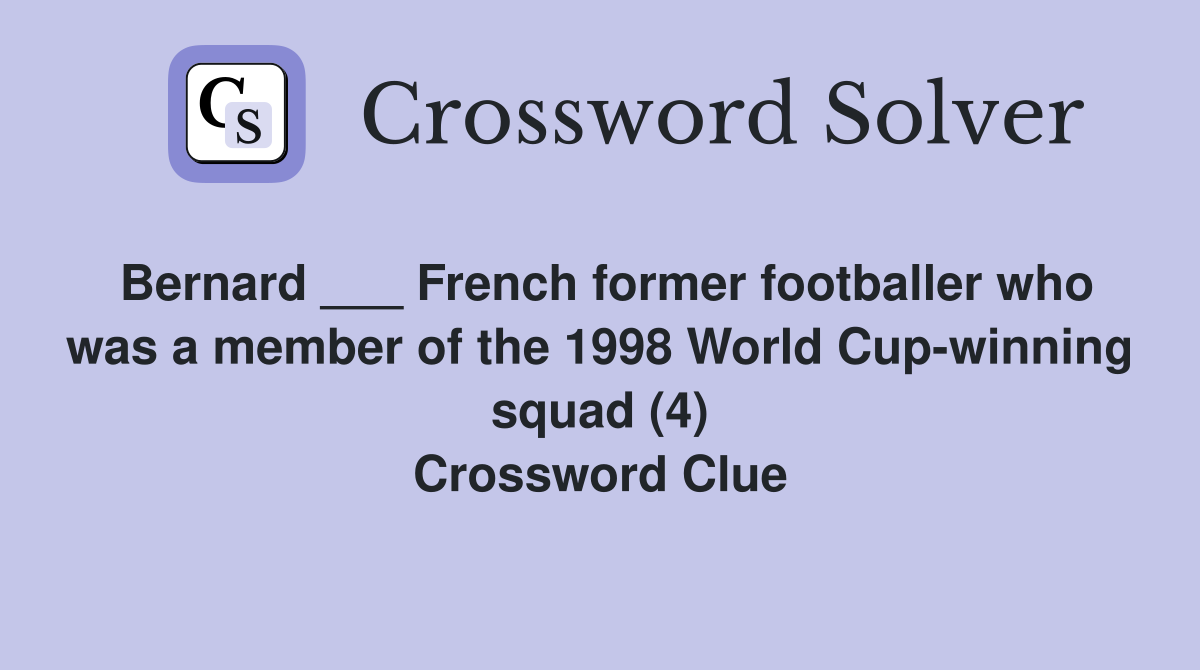 Bernard ___ French former footballer who was a member of the 1998 World Cup-winning squad (4) Crossword Clue