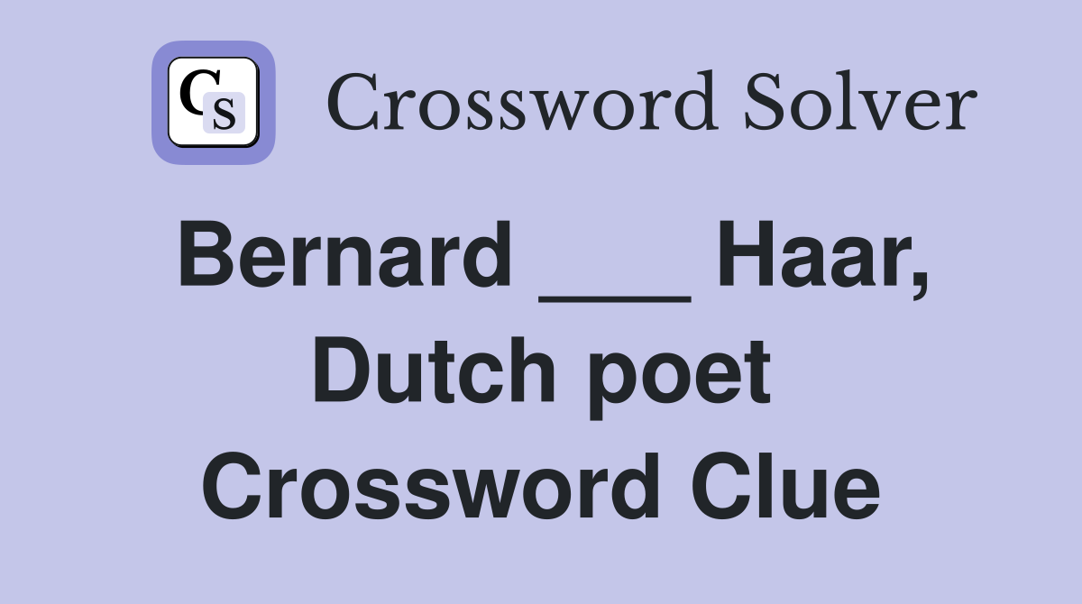 Bernard ___ Haar, Dutch poet Crossword Clue