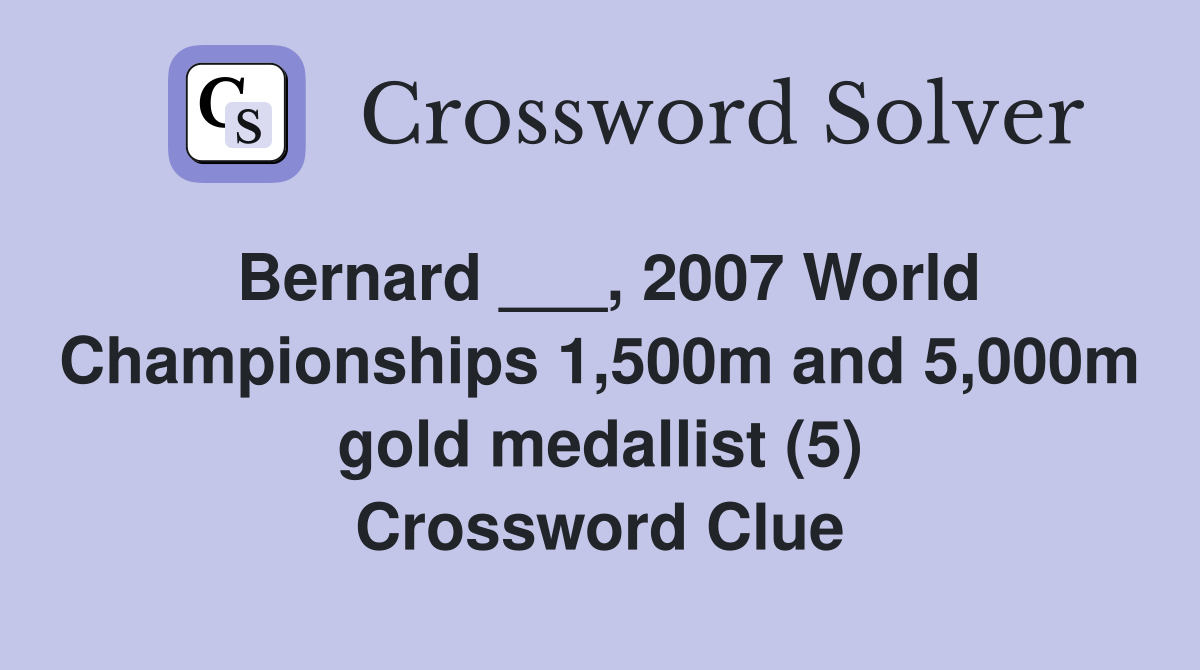 Bernard ___, 2007 World Championships 1,500m and 5,000m gold medallist (5) Crossword Clue