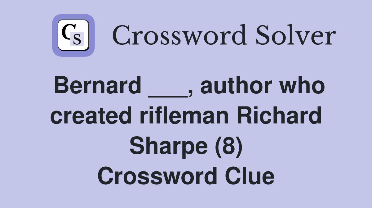 Bernard ___, author who created rifleman Richard Sharpe (8) Crossword Clue
