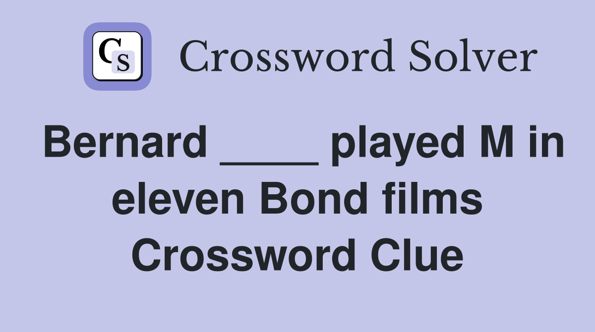 Bernard ____ played M in eleven Bond films Crossword Clue