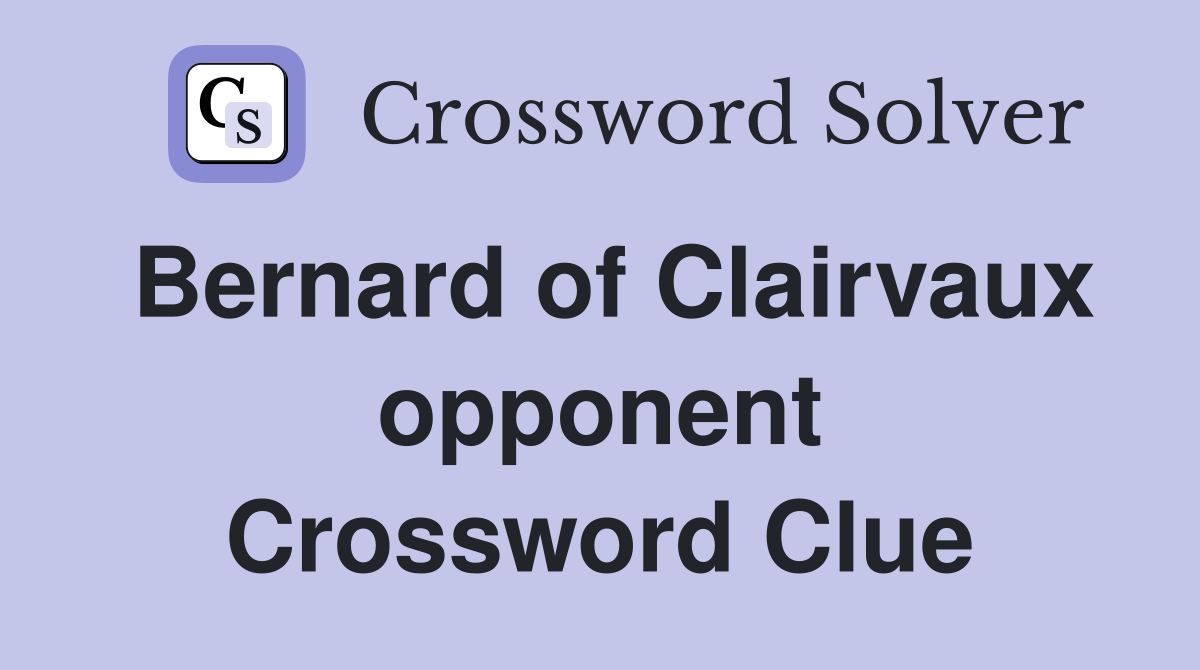 Bernard of Clairvaux opponent Crossword Clue