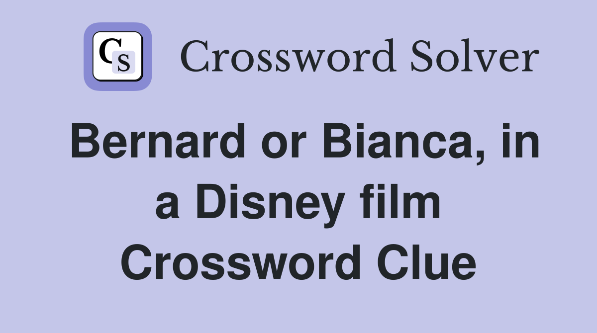 Bernard or Bianca, in a Disney film Crossword Clue