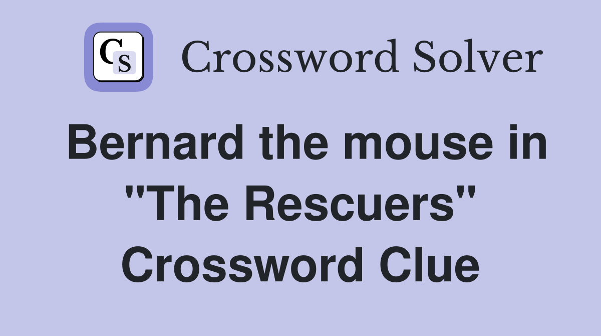 Bernard the mouse in "The Rescuers" Crossword Clue