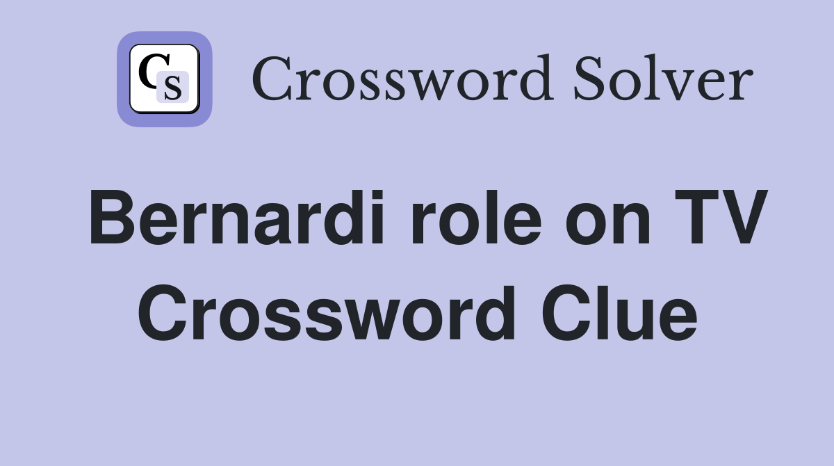 Bernardi role on TV Crossword Clue