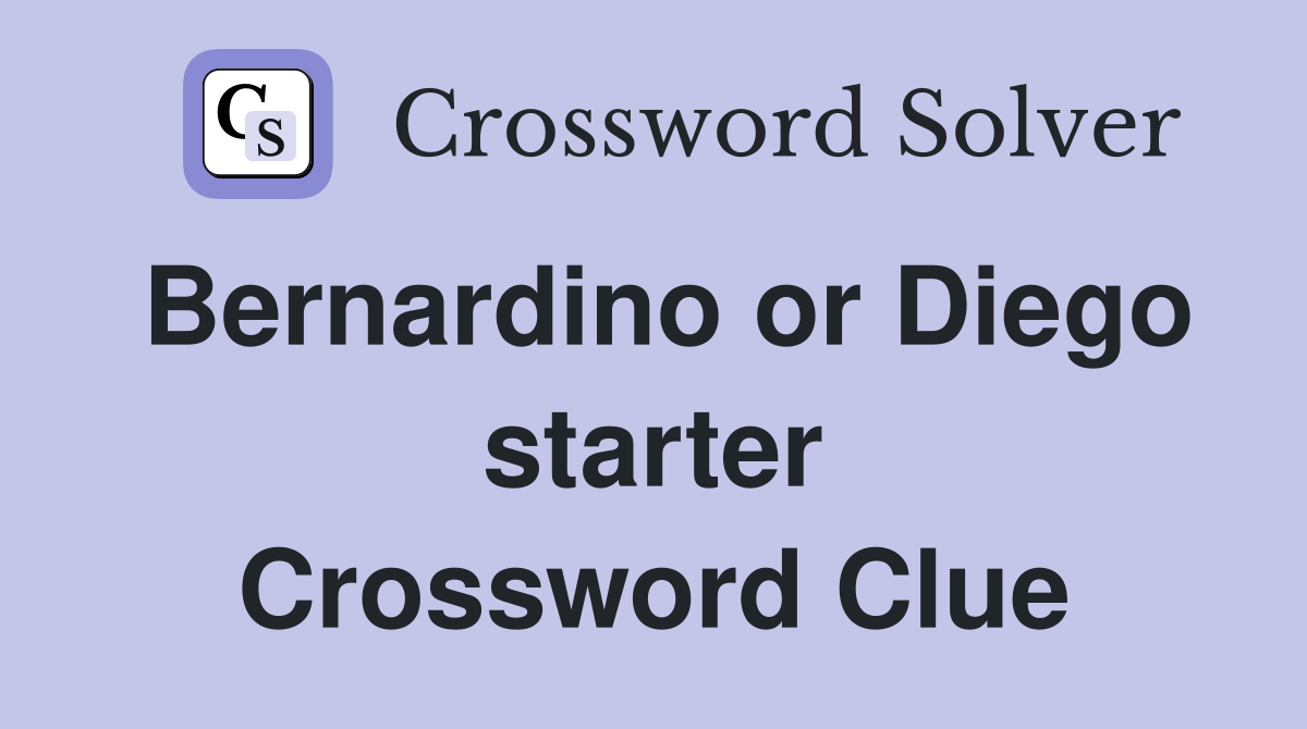 Bernardino or Diego starter Crossword Clue