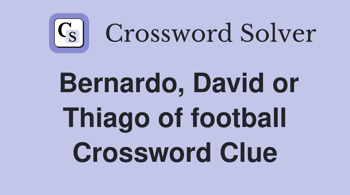 Bernardo, David or Thiago of football Crossword Clue