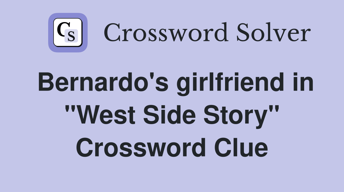 Bernardo's girlfriend in "West Side Story" Crossword Clue