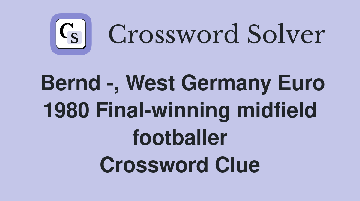 Bernd -, West Germany Euro 1980 Final-winning midfield footballer Crossword Clue