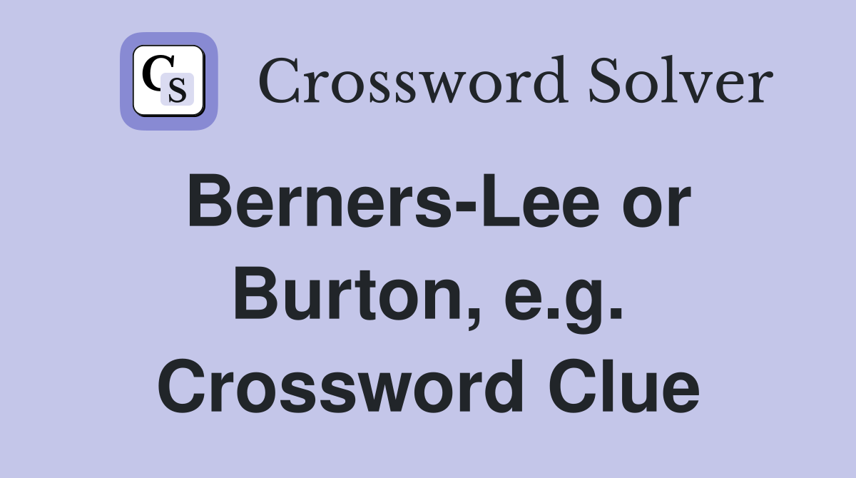 Berners-Lee or Burton, e.g. Crossword Clue